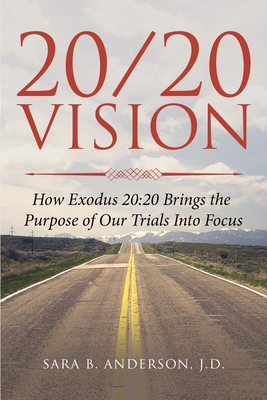 20/20 Vision: How Exodus 20:20 Brings the Purpose of Our Trials Into Focus - Anderson, Sara B