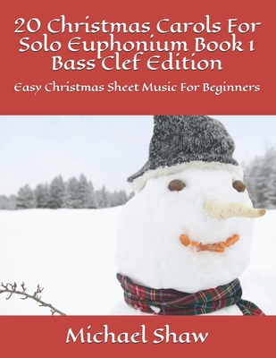 20 Christmas Carols For Solo Euphonium Book 1 Bass Clef Edition: Easy Christmas Sheet Music For Beginners - Shaw, Michael