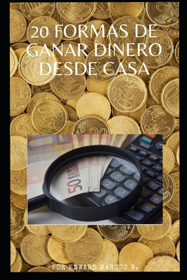 20 Formas de Ganar Dinero Desde Casa: "0 distintas formas de poder generar un ingreso desde el hogar - Marcus, Edward