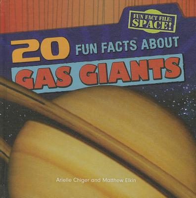 20 Fun Facts about Gas Giants - Chiger, Arielle, and Elkin, Matthew