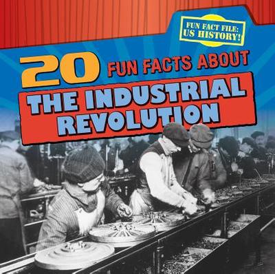 20 Fun Facts about the Industrial Revolution - Stoltman, Joan