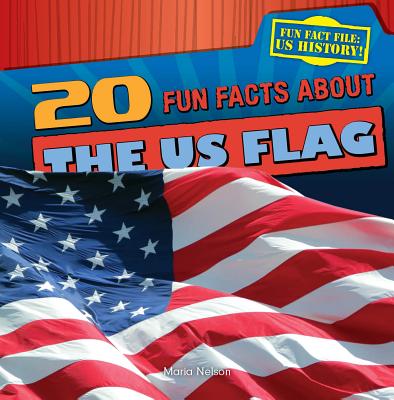 20 Fun Facts about the U.S. Flag - Nelson, Maria