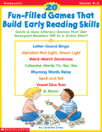 20 Fun-Filled Games That Build Early Reading Skills: Quick and Easy Literacy Games That Get Emergent Readers Off to a Great Start!