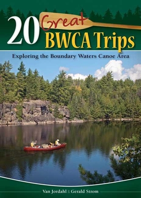 20 Great BWCA Trips: Exploring the Boundary Waters Canoe Area - Jordahl, Van, and Strom, Gerald