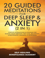 20 Guided Meditations For Deep Sleep & Anxiety (2 in 1): Positive Affirmations & Hypnosis For Raising Your Vibration, Self-Love, Relaxation, Overthinking, Insomnia & Depression