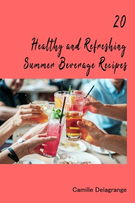 20 Healthy and Refreshing Summer Beverage Recipes - Delagrange, Camille