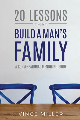 20 Lessons That Build a Man's Family: A Conversational Mentoring Guide - Miller, Vince