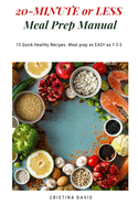 20-MINUTE or LESS Meal Prep Manual: 15 Quick Healthy Recipes. Meal prep as EASY as 1-2-3