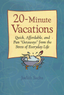 20-Minute Vacations: Quick, Affordable, and Fun "Getaways" from the Stress of Everyday Life - Sachs, Judith