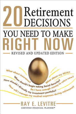 20 Retirement Decisions You Need to Make Right Now - Levitre, Ray
