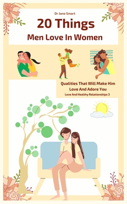 20 Things Men Love In Women: Qualities That Will Make Him Love And Adore You - Smart, Jane