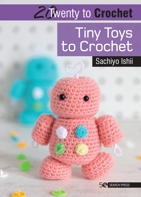 20 to Crochet: Tiny Toys to Crochet - Ishii, Sachiyo