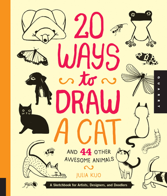 20 Ways to Draw a Cat and 44 Other Awesome Animals (20 Ways): A Sketchbook for Artists, Designers, and Doodlers - Kuo, Julia