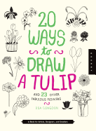 20 Ways to Draw a Tulip and 23 Other Fabulous Flowers: A Book for Artists, Designers, and Doodlers