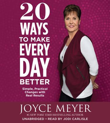 20 Ways to Make Every Day Better: Simple, Practical Changes with Real Results - Meyer, Joyce, and Carlisle, Jodi (Read by)