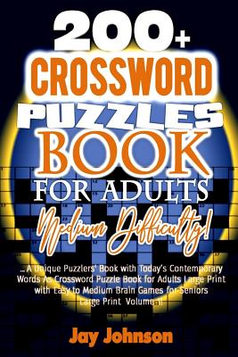 200+ Crossword Puzzle Book for Adults Medium Difficulty!: A Unique Puzzlers' Book with Today's Contemporary Words as Crossword Puzzle Book for Adult's Large Print with Easy to Medium Brain Games for Seniors Large Print Volume 1! - Johnson, Jay