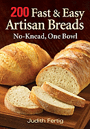 200 Fast and Easy Artisan Breads: No-Knead, One Bowl