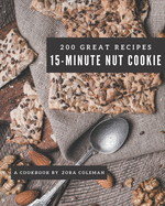 200 Great 15-Minute Nut Cookie Recipes: 15-Minute Nut Cookie Cookbook - All The Best Recipes You Need are Here!