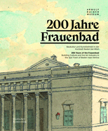 200 Jahre Frauenbad Baden: Baukultur Und Kunstbetrieb in Der Kurstadt Baden Bei Wien / 200 Years of the Frauenbad: Building Culture and the Art Industry in the Spa Town of Baden Near Vienna