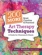 200 More Brief, Creative & Practical Art Therapy Techniques: A Guide for Clinicians & Clients