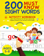 200 Must Know Sight Words Activity Workbook: Learn, Trace & Practice The 200 Most Common High Frequency Words For Kids Learning To Write & Read. - Ages 5-8