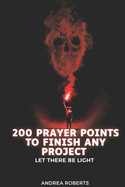 200 prayer points to finish any project: Let there be light