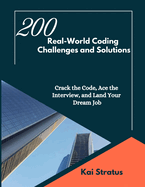 200 Real-World Coding Challenges and Solutions: Crack the Code, Ace the Interview, and Land Your Dream Job