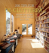 200 Tips for de-Cluttering: Room by Room, Including Outdoor Spaces and Eco Tips
