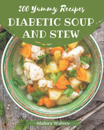 200 Yummy Diabetic Soup and Stew Recipes: Not Just a Yummy Diabetic Soup and Stew Cookbook!