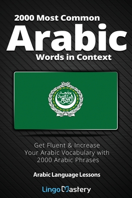 2000 Most Common Arabic Words in Context: Get Fluent & Increase Your Arabic Vocabulary with 2000 Arabic Phrases - Lingo Mastery