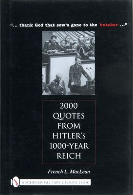 2000 Quotes from Hitler's 1000-Year Reich: ... Thank God That Sow's Gone to the Butcher ... - MacLean, French L