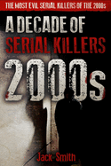 2000s - A Decade of Serial Killers: The Most Evil Serial Killers of the 2000s