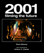 "2001": Filming the Future - Bizony, Piers, and Clarke, Arthur C. (Foreword by)