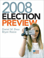 2008 Election Preview - Shea, Daniel M, and Reece, Bryan