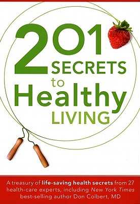 201 Secrets to Healthy Living: A Treasury of Life-Saving Health Secrets from 27 Healthcare Experts, Including New York Times Best-Selling Author Don Colbert, MD - Editors, Siloam