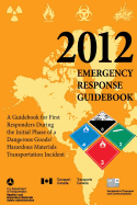 2012 Emergency Response Guidebook: A Guidebook for First Responders During the Initial Phase of a Dangerous Goods/ Hazardous Materials Transportation Incident