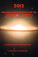 2012 the Dire Events Predicted by Astrologers, Scientists, Prophets & Mythologists