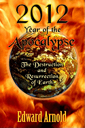 2012 - Year of the Apocalypse: The Destruction and Resurrection of Earth