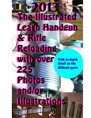 2013 The Illustrated Learn Handgun & Rifle Reloading with over 225 photos and/or - Curran, David