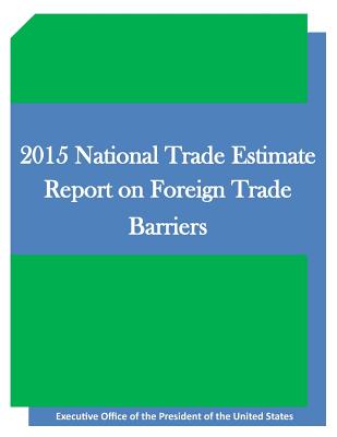 2015 National Trade Estimate Report on Foreign Trade Barriers - Executive Office of the President of the