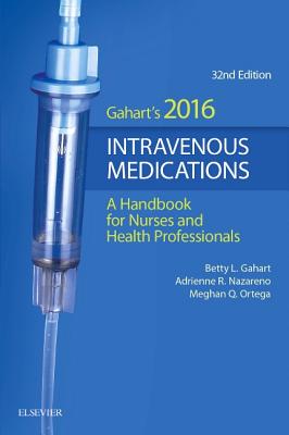 2016 Intravenous Medications: A Handbook for Nurses and Health Professionals - Gahart, Betty L, RN, and Nazareno, Adrienne R, Pharmd