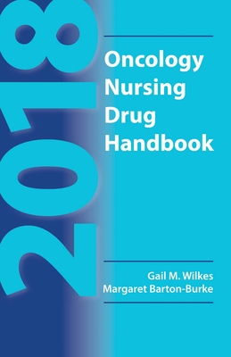 2018 Oncology Nursing Drug Handbook - Wilkes, Gail M, R.N., M.S., and Barton-Burke, Margaret, R.N., PH.D.