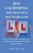 2019 California DMV Practice Test made Easy: Over 150 Questions on practice test, written exams, license permit, study and guide book