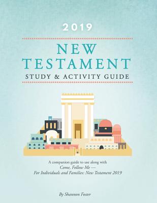 2019 New Testament Study & Activity Guide: A Companion Guide to Use Along with Come, Follow Me - For Individuals and Families - Foster, Shannon