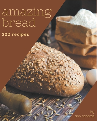 202 Amazing Bread Recipes: A Bread Cookbook You Will Love - Richards, Ann