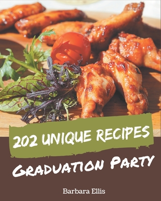 202 Unique Graduation Party Recipes: Home Cooking Made Easy with Graduation Party Cookbook! - Ellis, Barbara