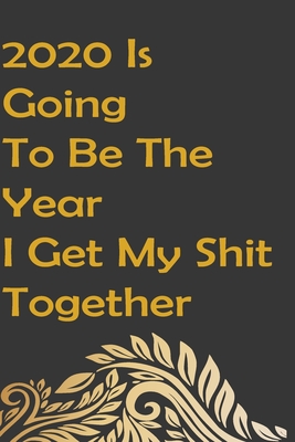 2020 Is Going To Be The Year I Get My Shit Together: Journal Notebook 110Lined Pages (Funny Goal Setting Goals Getter Work Humor Journaling Note Book): 2020 Is Going To Be The Year I Get My Shit Together - Publishing, Quote /Notebook