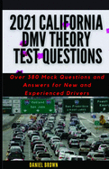 2021 California DMV Theory Test Questions: Over 380 Mock Questions and Answers for New and Experienced Drivers