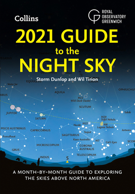 2021 Guide to the Night Sky: A Month-by-Month Guide to Exploring the Skies Above North America - Dunlop, Storm, and Tirion, Wil, and Royal Observatory Greenwich