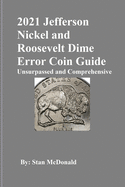 2021 Jefferson Nickel and Roosevelt Dime Error Coin Guide: Unsurpassed and Comprehensive